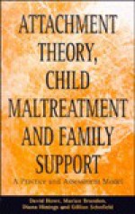 Attachment Theory, Child Maltreatment, And Family Support: A Practice And Assessment Model - David Howe, Diana Hinings