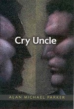 Cry Uncle - Alan Michael Parker