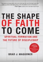 The Shape of Faith to Come - Brad J. Waggoner