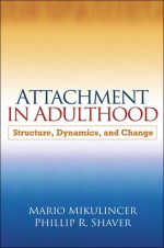 Attachment in Adulthood: Structure, Dynamics, and Change - Mario Mikulincer, Phillip R. Shaver