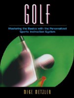 Golf: Mastering the Basics with the Personalized Sports Instruction System (a Workbook Approach) - Michael W. Metzler, Michael Metzler