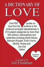 A Dictionary of Love: Over 650 Quotes on Love from the Profane to the Profound Arranged Alphabetically in 213 Subject Categories by More Tha - Gil Friedman