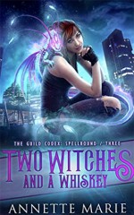 Two Witches and a Whiskey (The Guild Codex: Spellbound #3) - Annette Marie