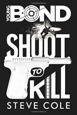 Young Bond: Shoot to Kill - Steve Cole