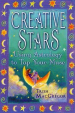 Creative Stars: Using Astrology to Tap Your Muse - Trish MacGregor