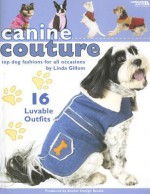 Canine Couture: Top Dog Fashions for All Occasions [With Pattern(s)] - Linda Gillum, Leisure Arts