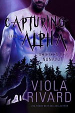 Capturing the Alpha (Shifters of Nunavut Book 1) - Viola Rivard