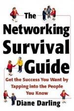 The Networking Survival Guide: Get the Success You Want by Tapping Into the People You Know: Get the Success You Want by Tapping Into the People You K - Diane Darling