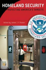 Homeland Security [Three Volumes]: Protecting America's Targets - James J.F. Forest