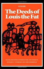 The Deeds of Louis the Fat - Abbot Suger, Richard Cusimano, John Moorhead, Richard C. Cusimano