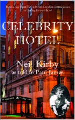 Celebrity Hotel: True Inside Gossip, Scandal and Intrigue - Neil Kirby, Paul James