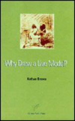 Why Draw a Live Model? - Nathan Oliveira, Kathan Brown, June Felter, Fred Dalkey