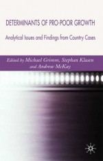 Determinants of Pro-Poor Growth: Analytical Issues and Findings from Country Cases - Andy McKay, Stephen Klasen, Michael Grimm