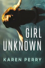 Girl Unknown: A Novel - Karen Perry