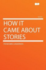 How It Came about Stories - Frank Bird Linderman