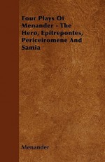 Four Plays of Menander - The Hero, Epitrepontes, Periceiromene and Samia - Menander