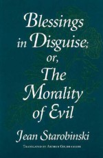 Blessings in Disguise: Or, the Morality of Evil - Jean Starobinski