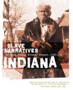 Indiana Slave Narratives - Federal Writers' Project, Federal Writers' Project of the Works Progress Administratio, Federal Writers' Project