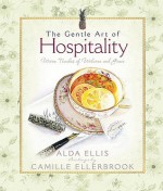 The Gentle Art of Hospitality: Warm Touches of Welcome and Grace - Alda Ellis