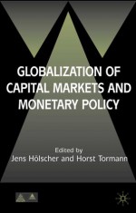 Globalization of Capital Markets and Monetary Policy (Anglo-German Foundation for the Study of Industrial Society) - Jens Holscher, Horst Tomann