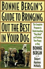 Bonnie Bergin's Guide to Bringing Out the Best in Your Dog - Bonnie Bergin, Robert Aquinas McNally