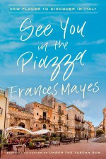 See You in the Piazza - Frances Mayes