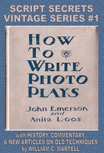 How To Write Photoplays (Vintage Screenwriting Series Book 1) - William C Martell, Anita Loos, John Emerson