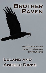 Brother Raven: and Other Tales from the Middle of Nowhere - Leland Dirks, Angelo Dirks, Leland Dirks