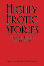 Highly Erotic Stories for Gays, Lesbians and Bisexuals - Anna Kelly, Jay Barbera