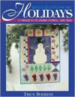 Quick Quilts for the Holidays: 11 Projects to Stamp, Stencil and Sew - Trice Boerens