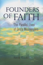 Founders of Faith: The Parallel Lives of God's Messengers - Harold Rosen