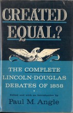 Created Equal? The Complete Lincoln-Douglas Debates of 1858 - Paul M. Angle