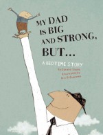 My Dad Is Big And Strong, BUT...: A Bedtime Story - Coralie Saudo, Kris Di Giacomo, Claudia Zoe Bedrick