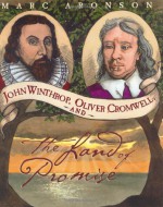 John Winthrop, Oliver Cromwell, and the Land of Promise - Marc Aronson