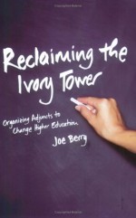 Reclaiming the Ivory Tower: Organizing Adjuncts to Change Higher Education - Joe Berry