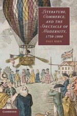 Literature, Commerce, and the Spectacle of Modernity, 1750 1800 - Paul Keen