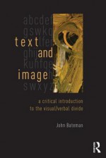 Text and Image: A Critical Introduction to the Visual/Verbal Divide - John Bateman