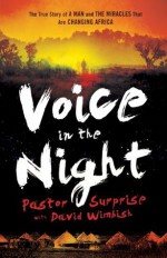 Voice in the Night: The True Story of a Man and the Miracles That Are Changing Africa - Pastor Surprise, David Wimbish, Bill Johnson