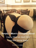 Simply 1 Mom's Thoughts About Coping When an Adult Child Lives With Mental Illness (Simply 1 Mom's Thoughts About...) - Stacy King