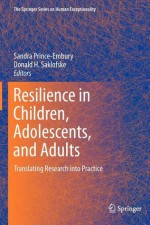 Resilience in Children, Adolescents, and Adults: Translating Research Into Practice - Sandra Prince Embury, Donald H. Saklofske