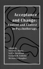 Acceptance and Change: Content and Context in Psychotherapy - Michael J. Dougher, Victoria M. Follette, Neil Jacobson