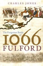 The Forgotten Battle of 1066 - Charles Jones