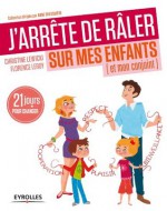 J'arrête de râler sur mes enfants (et mon conjoint) (J'arrête de...) (French Edition) - Christine Lewicki, Florence Leroy