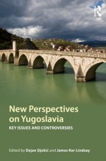 New Perspectives on Yugoslavia: Key Issues and Controversies - Dejan Djoki?, James Ker-Lindsay