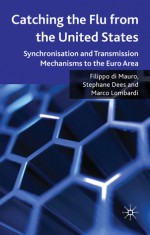 Catching the Flu from the United States: Synchronisation and Transmission Mechanisms to the Euro Area - Filippo di Mauro, Stéphane Dees, Marco Lombardi