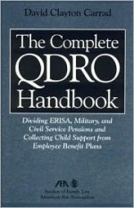 The Complete Qdro Handbook: Dividing Erisa, Military, and Civil Service Pensions and Collecting Child Support from Employee Benefit Plans - David Clayton Carrad