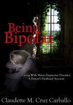 Being Bipolar Living With Manic-Depressive Disorder: A Patient's Firsthand Account - Claudette Cruz