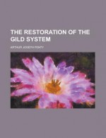 The Restoration of the Gild System - Arthur Joseph Penty