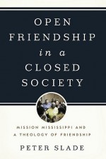 Open Friendship in a Closed Society Mission Mississippi and a Theology of Friendship - Peter Slade