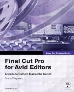 Apple Pro Training Series: Final Cut Pro for Avid Editors (Apple Pro Training) - Diana Weynand